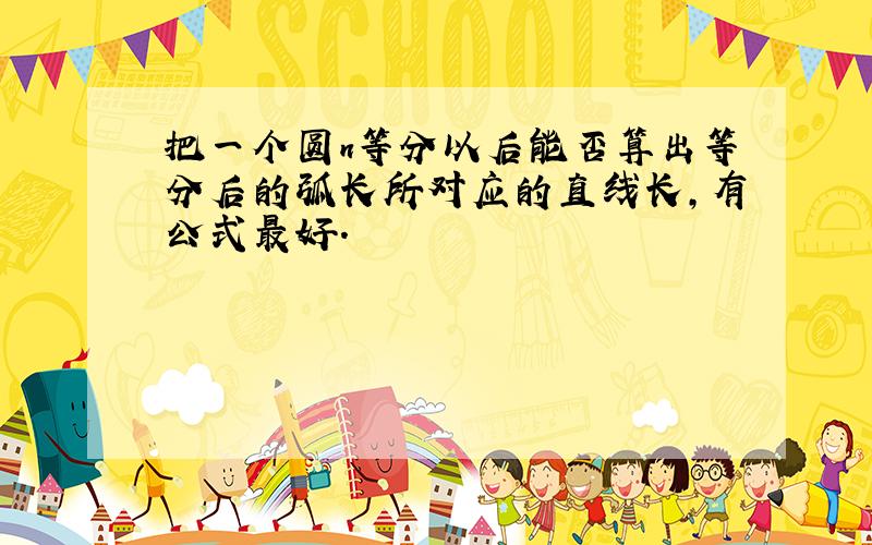 把一个圆n等分以后能否算出等分后的弧长所对应的直线长,有公式最好.