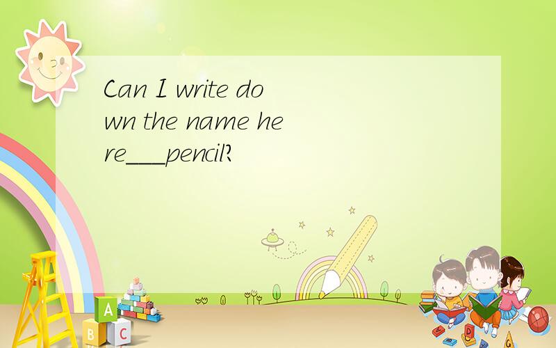 Can I write down the name here___pencil?