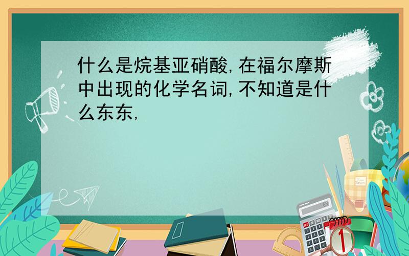 什么是烷基亚硝酸,在福尔摩斯中出现的化学名词,不知道是什么东东,