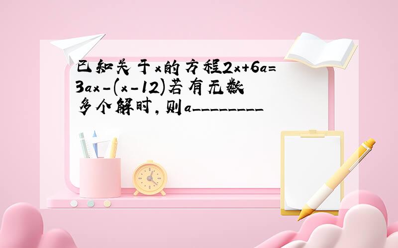 已知关于x的方程2x+6a=3ax-(x-12)若有无数多个解时,则a________