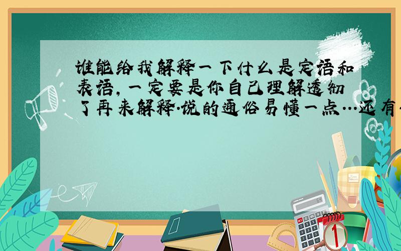 谁能给我解释一下什么是定语和表语,一定要是你自己理解透彻了再来解释.说的通俗易懂一点...还有告诉我区别…还有是不是它们