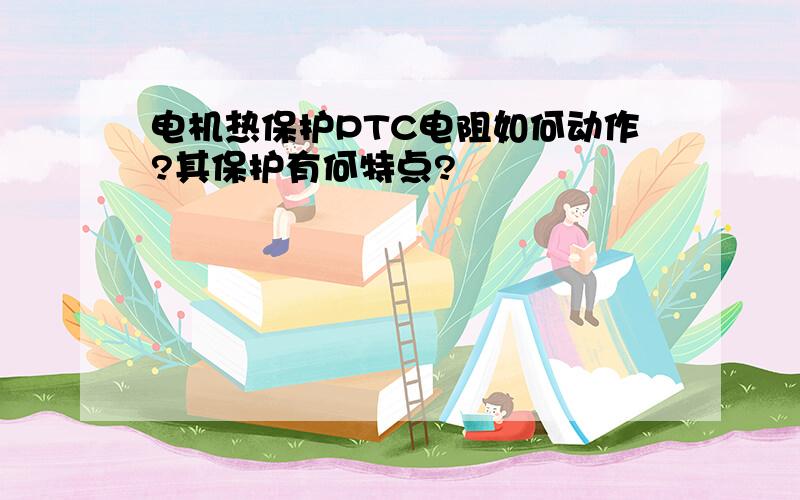 电机热保护PTC电阻如何动作?其保护有何特点?