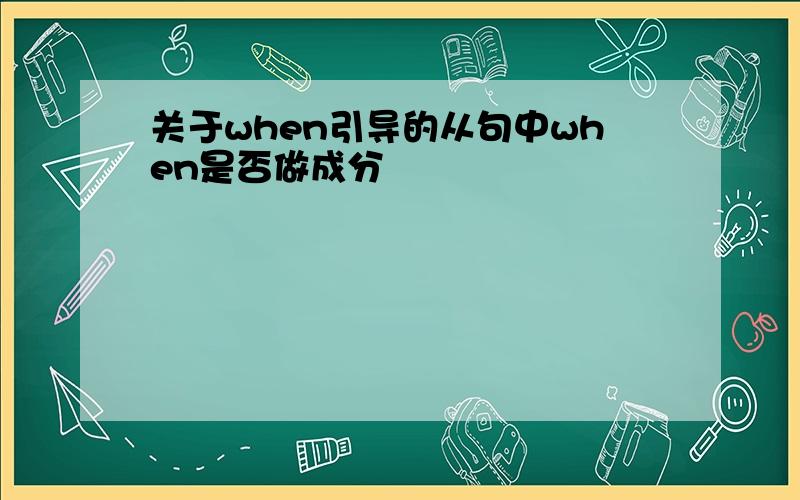 关于when引导的从句中when是否做成分