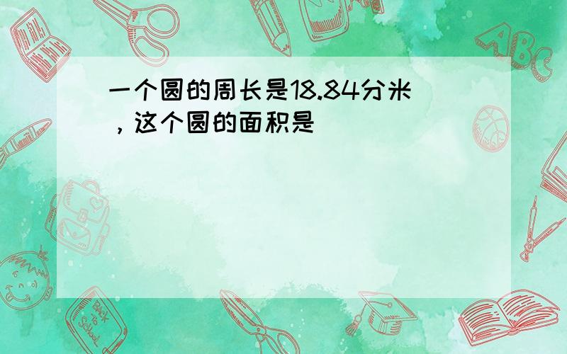 一个圆的周长是18.84分米，这个圆的面积是______．