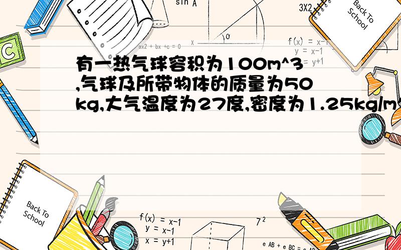 有一热气球容积为100m^3,气球及所带物体的质量为50kg,大气温度为27度,密度为1.25kg/m^3 求气球内温度