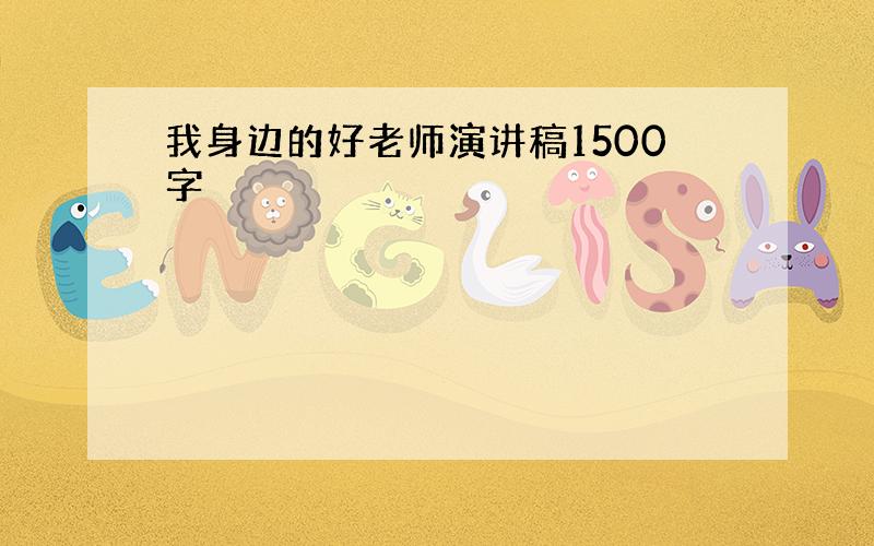 我身边的好老师演讲稿1500字