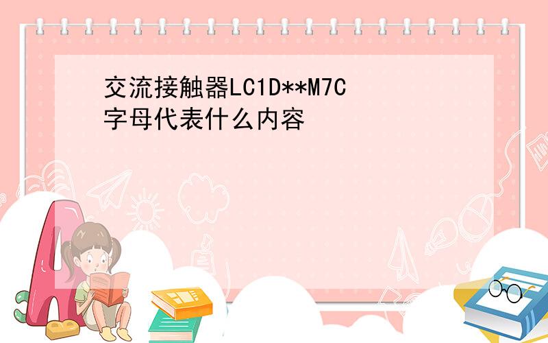 交流接触器LC1D**M7C字母代表什么内容