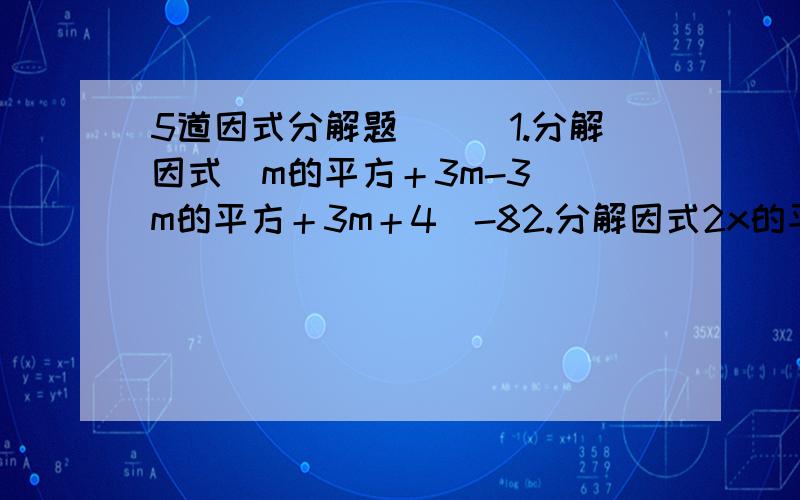 5道因式分解题```1.分解因式（m的平方＋3m-3）（m的平方＋3m＋4）-82.分解因式2x的平方＋xy-y的平方-