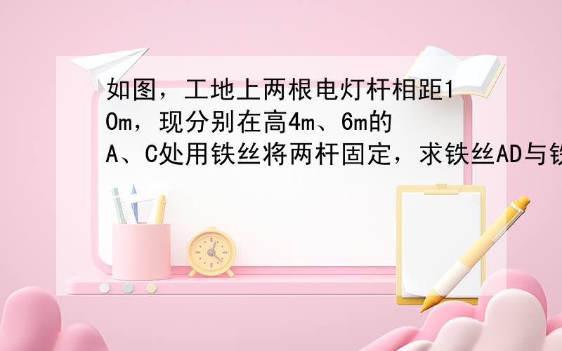 如图，工地上两根电灯杆相距10m，现分别在高4m、6m的A、C处用铁丝将两杆固定，求铁丝AD与铁丝BC的交点M处离地面的