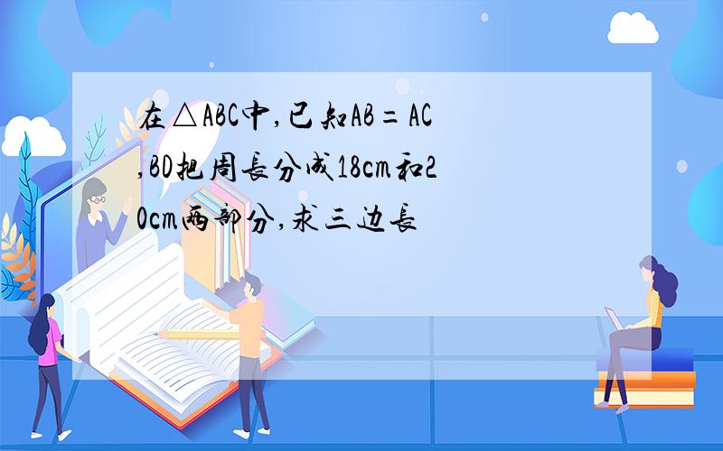 在△ABC中,已知AB=AC,BD把周长分成18cm和20cm两部分,求三边长