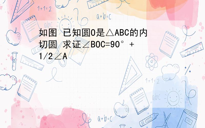 如图 已知圆O是△ABC的内切圆 求证∠BOC=90°+1/2∠A