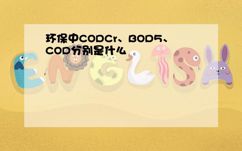 环保中CODCr、BOD5、COD分别是什么