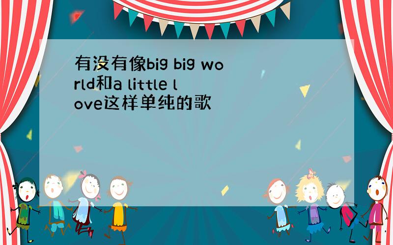 有没有像big big world和a little love这样单纯的歌