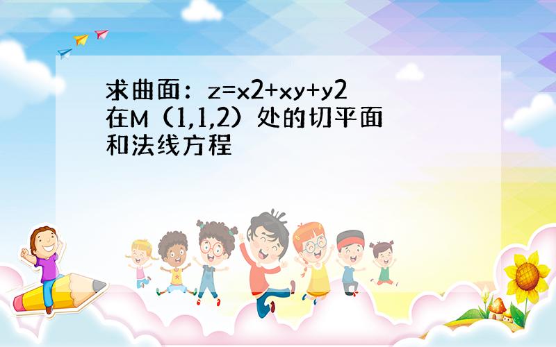 求曲面：z=x2+xy+y2在M（1,1,2）处的切平面和法线方程