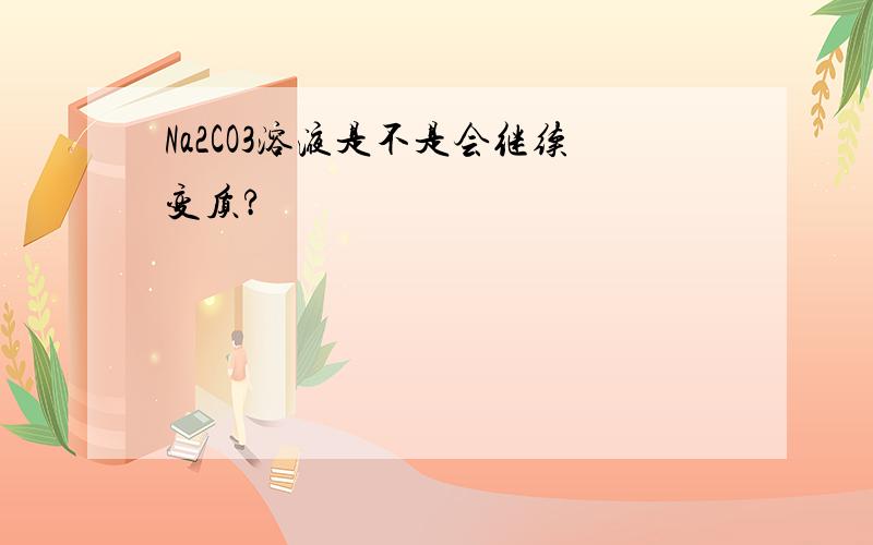 Na2CO3溶液是不是会继续变质?