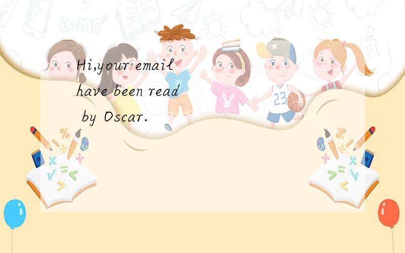 Hi,your email have been read by Oscar.