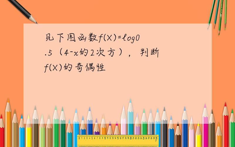 见下图函数f(X)=log0.5（4-x的2次方），判断f(X)的奇偶性