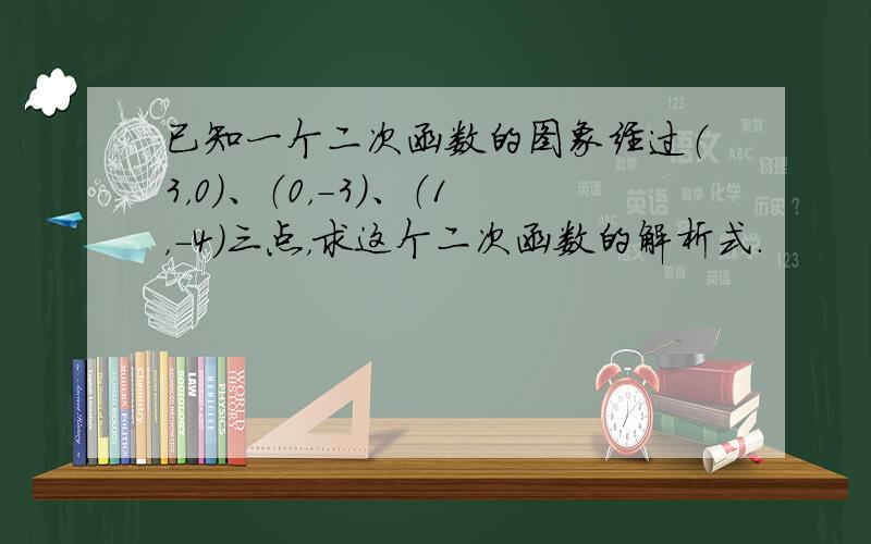 已知一个二次函数的图象经过（3，0）、（0，-3）、（1，-4）三点，求这个二次函数的解析式．