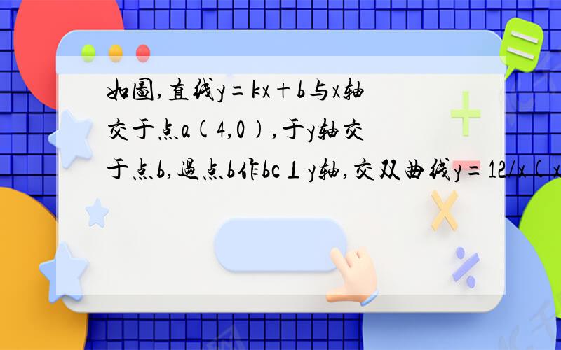 如图,直线y=kx+b与x轴交于点a(4,0),于y轴交于点b,过点b作bc⊥y轴,交双曲线y=12/x(x>0)于点c