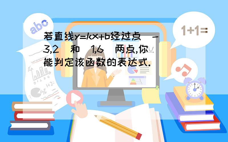 若直线y=kx+b经过点(-3,2)和(1,6)两点,你能判定该函数的表达式.