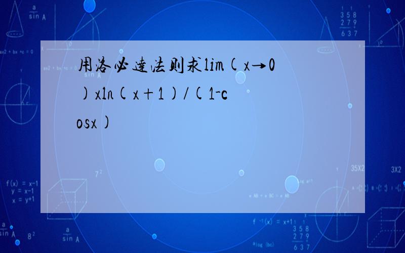 用洛必达法则求lim(x→0)xln(x+1)/(1-cosx)