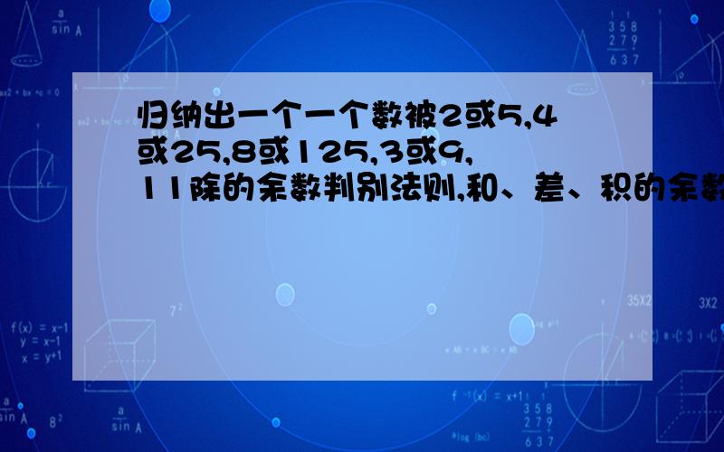 归纳出一个一个数被2或5,4或25,8或125,3或9,11除的余数判别法则,和、差、积的余数特征.