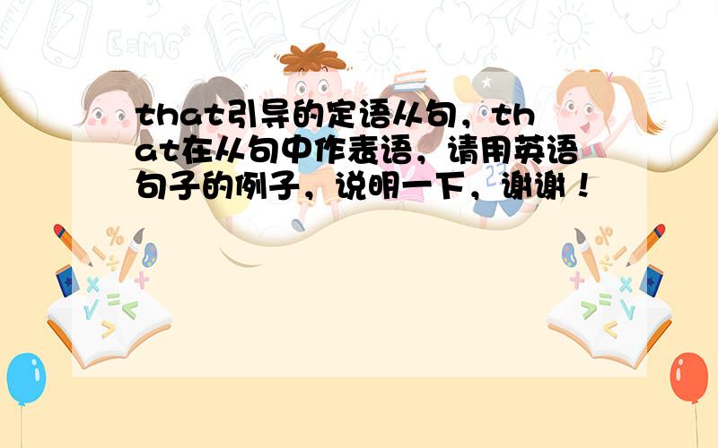 that引导的定语从句，that在从句中作表语，请用英语句子的例子，说明一下，谢谢！