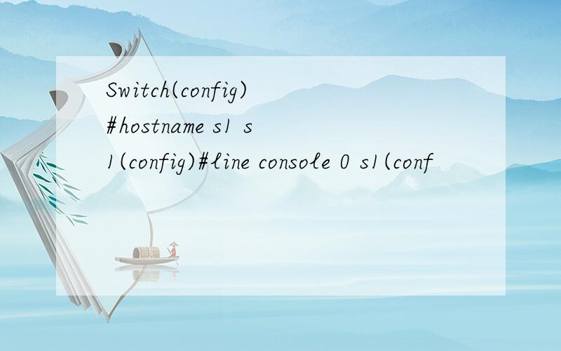 Switch(config)#hostname s1 s1(config)#line console 0 s1(conf