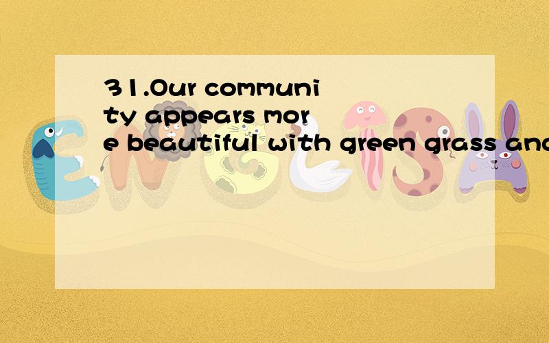 31.Our community appears more beautiful with green grass and