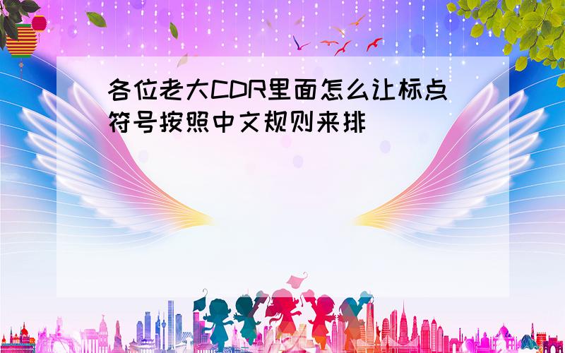 各位老大CDR里面怎么让标点符号按照中文规则来排