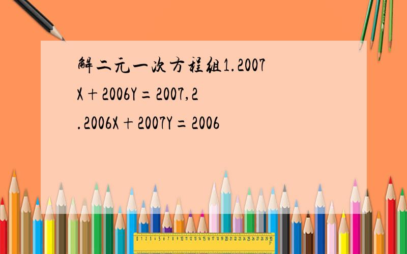 解二元一次方程组1.2007X+2006Y=2007,2.2006X+2007Y=2006