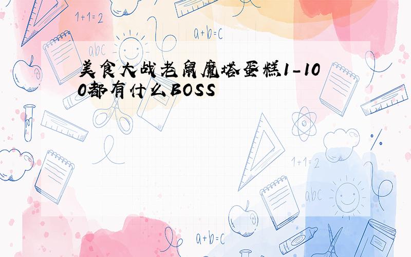 美食大战老鼠魔塔蛋糕1-100都有什么BOSS