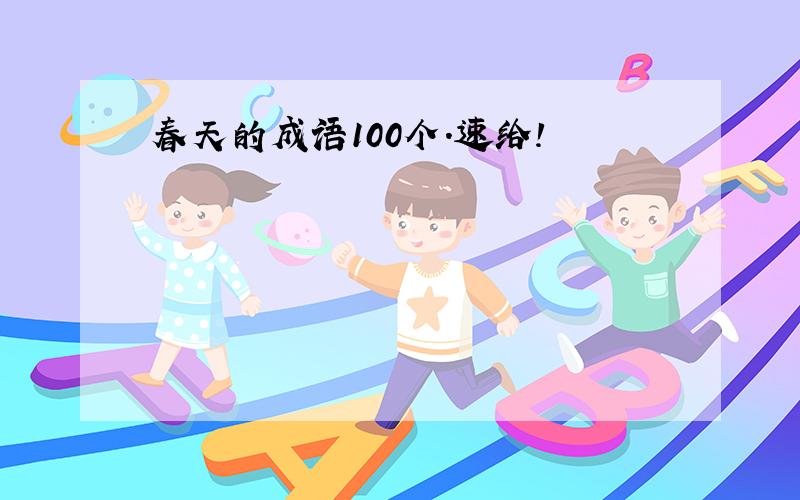 春天的成语100个.速给!