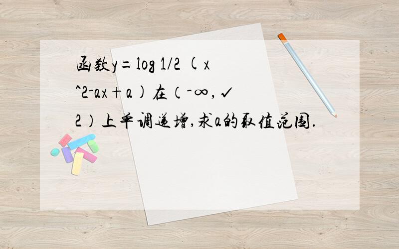 函数y=log 1/2 (x^2-ax+a)在（-∞,√2）上单调递增,求a的取值范围.