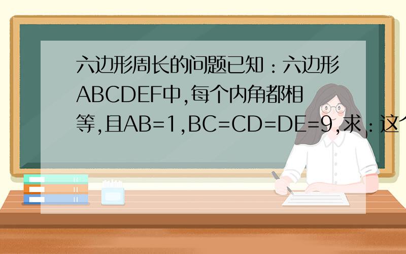 六边形周长的问题已知：六边形ABCDEF中,每个内角都相等,且AB=1,BC=CD=DE=9,求：这个六边形的周长.