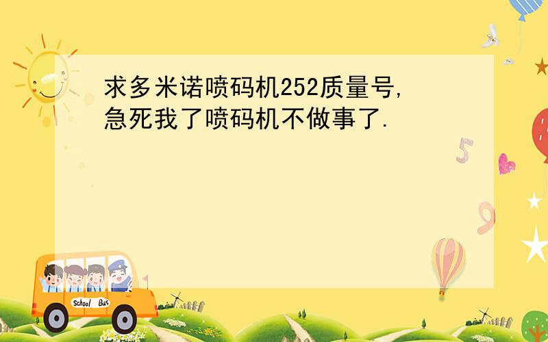 求多米诺喷码机252质量号,急死我了喷码机不做事了.