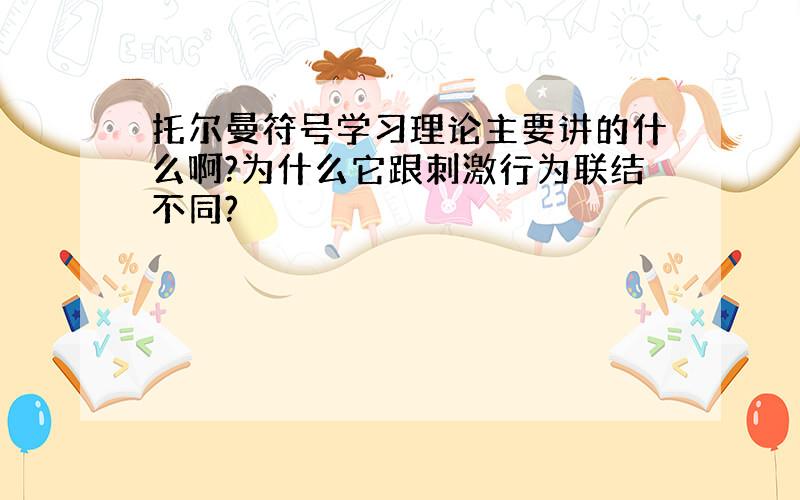 托尔曼符号学习理论主要讲的什么啊?为什么它跟刺激行为联结不同?