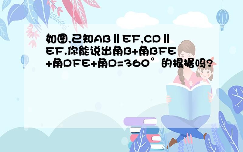 如图,已知AB‖EF,CD‖EF.你能说出角B+角BFE+角DFE+角D=360°的根据吗?