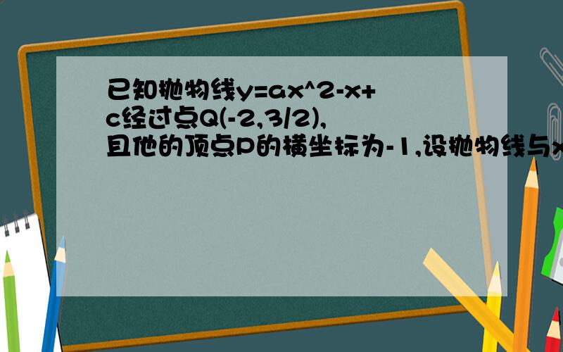 已知抛物线y=ax^2-x+c经过点Q(-2,3/2),且他的顶点P的横坐标为-1,设抛物线与x轴相交于AB两点.(1)