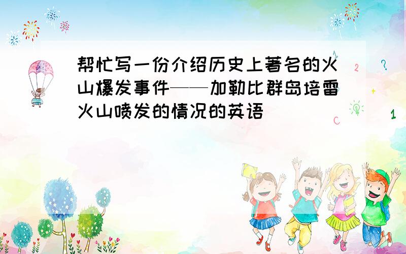 帮忙写一份介绍历史上著名的火山爆发事件——加勒比群岛培雷火山喷发的情况的英语