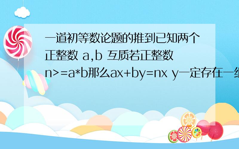 一道初等数论题的推到已知两个正整数 a,b 互质若正整数n>=a*b那么ax+by=nx y一定存在一组正整数解换句话说