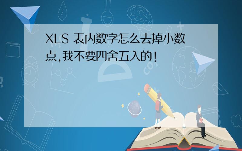 XLS 表内数字怎么去掉小数点,我不要四舍五入的!