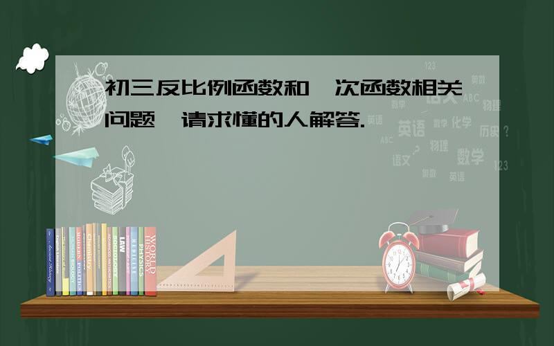 初三反比例函数和一次函数相关问题,请求懂的人解答.