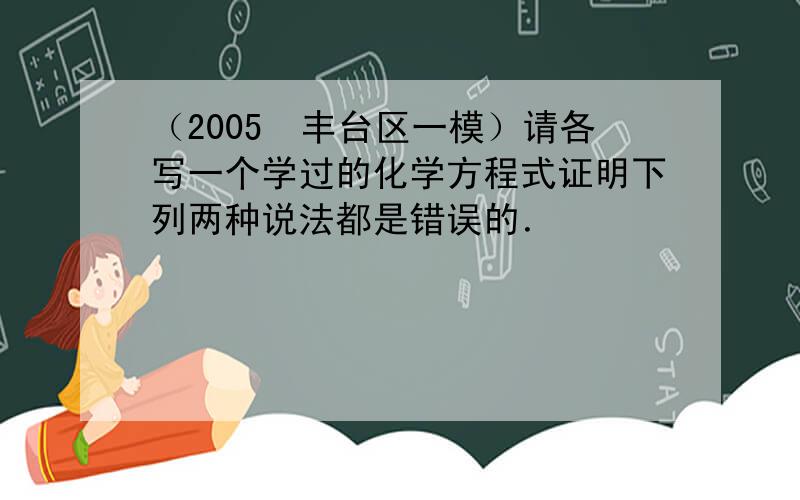 （2005•丰台区一模）请各写一个学过的化学方程式证明下列两种说法都是错误的．