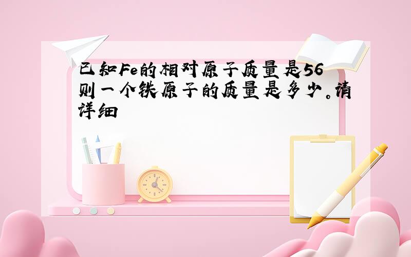 已知Fe的相对原子质量是56则一个铁原子的质量是多少。请详细