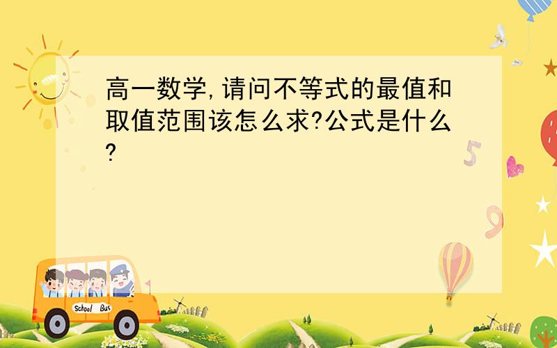 高一数学,请问不等式的最值和取值范围该怎么求?公式是什么?