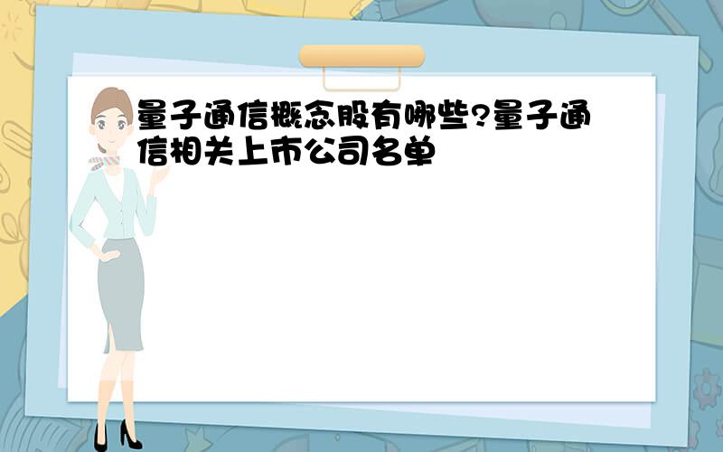 量子通信概念股有哪些?量子通信相关上市公司名单