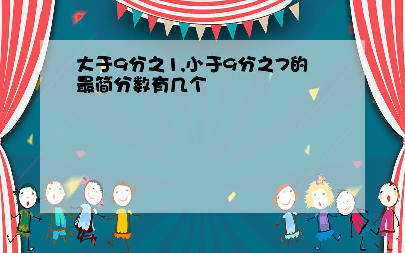 大于9分之1,小于9分之7的最简分数有几个