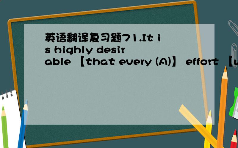 英语翻译复习题71.It is highly desirable 【that every (A)】 effort 【wi