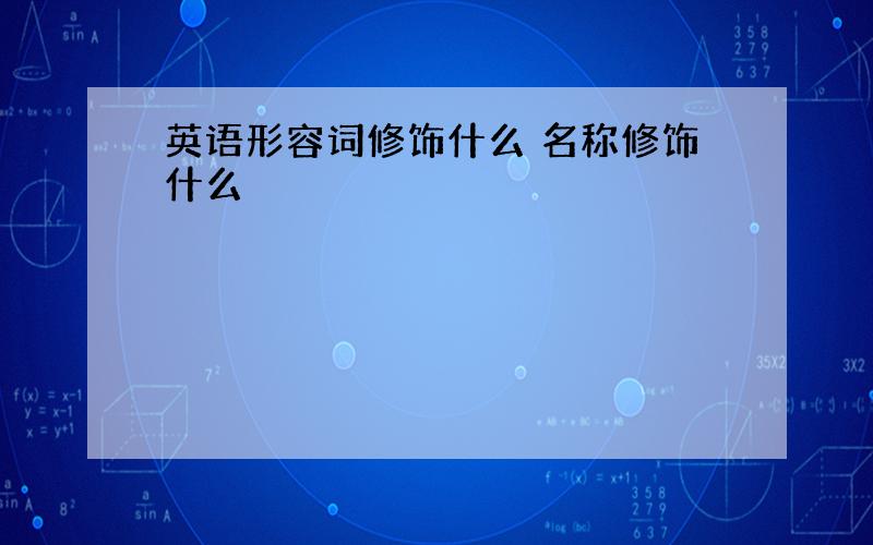 英语形容词修饰什么 名称修饰什么